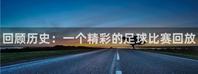  回顾历史：一个精彩的足球比赛回放